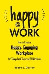 Happy at Work: How to Create a Happy, Engaging Workplace for Today's (and Tomorrow's!) Workforce цена и информация | Книги по экономике | kaup24.ee