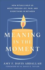 Meaning in the Moment - How Rituals Help Us Move through Joy, Pain, and Everything in Between hind ja info | Usukirjandus, religioossed raamatud | kaup24.ee