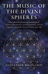 Music of the Divine Spheres, The: The rediscovered ancient knowledge of human consciousness, sacred geometry, and the Egyptian pyramids that can change your life hind ja info | Eneseabiraamatud | kaup24.ee