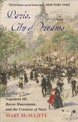 Paris, City of Dreams: Napoleon III, Baron Haussmann, and the Creation of Paris hind ja info | Kunstiraamatud | kaup24.ee