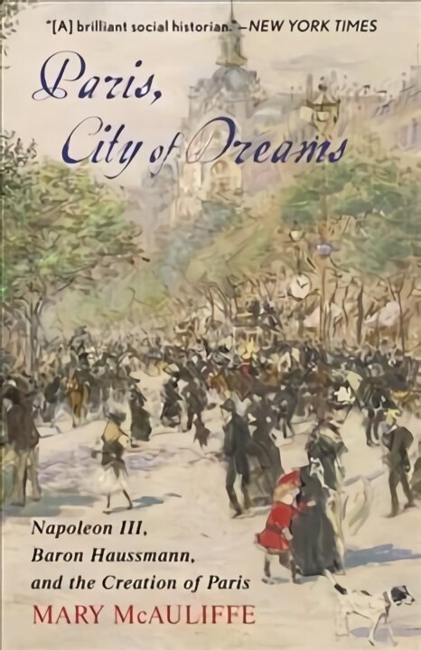 Paris, City of Dreams: Napoleon III, Baron Haussmann, and the Creation of Paris цена и информация | Kunstiraamatud | kaup24.ee