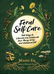 Feral Self-Care: 100 Ways to Liberate and Celebrate Your Messy, Wild, and Untamed Self hind ja info | Eneseabiraamatud | kaup24.ee
