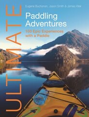 Ultimate Paddling Adventures: 100 Epic Experiences with a Paddle hind ja info | Tervislik eluviis ja toitumine | kaup24.ee