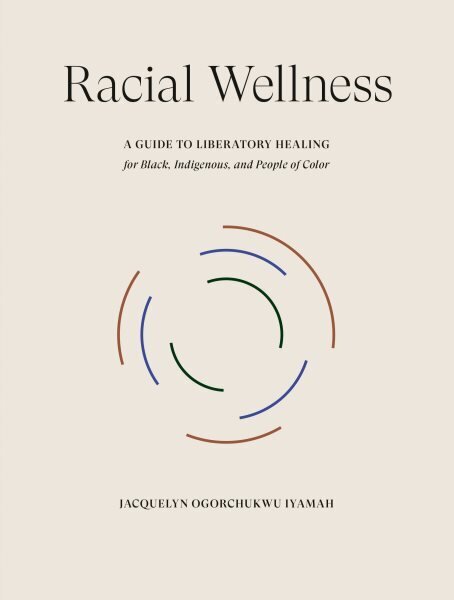 Racial Wellness: A Guide to Liberatory Healing for Black, Indigenous, and People of Color цена и информация | Eneseabiraamatud | kaup24.ee