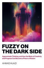 Fuzzy on the Dark Side: Approximate Thinking, and How the Mists of Creativity and Progress Can Become a Prison of Illusion цена и информация | Самоучители | kaup24.ee