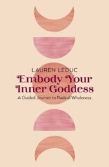 Embody Your Inner Goddess: A Guided Journey to Radical Wholeness hind ja info | Eneseabiraamatud | kaup24.ee