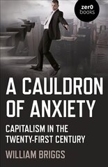 Cauldron of Anxiety, A: Capitalism in the twenty-first century цена и информация | Книги по социальным наукам | kaup24.ee