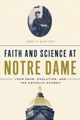 Faith and Science at Notre Dame: John Zahm, Evolution, and the Catholic Church hind ja info | Usukirjandus, religioossed raamatud | kaup24.ee