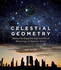 Celestial Geometry: Understanding the Astronomical Meanings of Ancient Sites New edition цена и информация | Самоучители | kaup24.ee