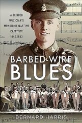 Barbed-Wire Blues: A Blinded Musician's Memoir of Wartime Captivity 1940-1943 hind ja info | Elulooraamatud, biograafiad, memuaarid | kaup24.ee