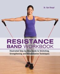 Resistance Band Workbook: Illustrated Step-by-Step Guide to Stretching, Strengthening and Rehabilitative Techniques hind ja info | Eneseabiraamatud | kaup24.ee