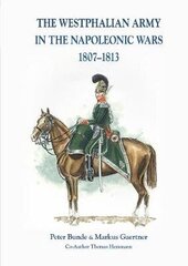 The Westphalian Army in the Napoleonic Wars 1807-1813 цена и информация | Исторические книги | kaup24.ee