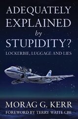 Adequately Explained by Stupidity?: Lockerbie, Luggage and Lies UK ed. hind ja info | Elulooraamatud, biograafiad, memuaarid | kaup24.ee