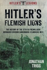 Hitler's Flemish Lions: The History of the SS-Freiwilligan Grenadier Division Langemarck (Flamische Nr. I) цена и информация | Исторические книги | kaup24.ee