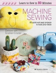 Learn to Sew in 30 Minutes: Machine Sewing: 25 Quick and Easy Projects to Build Your Skills цена и информация | Книги о питании и здоровом образе жизни | kaup24.ee