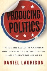 Producing Politics: Inside the Exclusive Campaign World Where the Privileged Few Shape Politics for All of Us цена и информация | Книги по социальным наукам | kaup24.ee