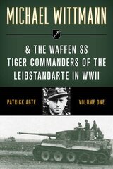 Michael Wittmann & the Waffen Ss Tiger Commanders of the Leibstandarte in WWII hind ja info | Ajalooraamatud | kaup24.ee