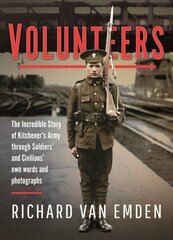 Volunteers: The Incredible Story of Kitchener's Army Through Soldiers' and Civilians' Own Words and Photographs hind ja info | Ajalooraamatud | kaup24.ee