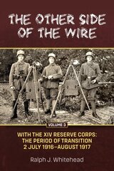 Other Side of the Wire Volume 3: With the XIV Reserve Corps: The Period of Transition 2 July 1916-August 1917 Reprint ed. цена и информация | Исторические книги | kaup24.ee