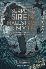 Serpent, Siren, Maelstrom & Myth: Sea Stories and Folktales from Around the World цена и информация | Фантастика, фэнтези | kaup24.ee