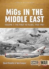 Migs in the Middle East Volume 1: The First 10 Years, 1955-1967 hind ja info | Ajalooraamatud | kaup24.ee