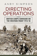 Directing Operations: British Corps Command on the Western Front 1914-18 цена и информация | Исторические книги | kaup24.ee