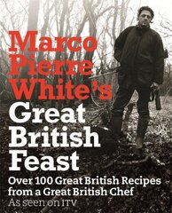 Marco Pierre White's Great British Feast: Over 100 Delicious Recipes From A Great British Chef цена и информация | Книги рецептов | kaup24.ee