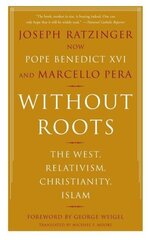 Without Roots: Europe, Relativism, Christianity, Islam hind ja info | Ühiskonnateemalised raamatud | kaup24.ee