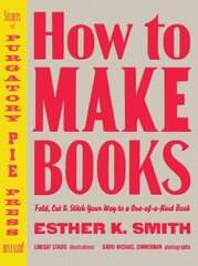 How to Make Books: Fold, Cut & Stitch Your Way to a One-of-a-Kind Book illustrated edition цена и информация | Книги о питании и здоровом образе жизни | kaup24.ee