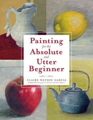 Painting for the Absolute and Utter Beginner hind ja info | Tervislik eluviis ja toitumine | kaup24.ee