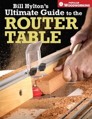 Bill Hylton's Ultimate Guide to the Router Table цена и информация | Книги о питании и здоровом образе жизни | kaup24.ee