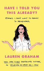 Have I Told You This Already?: Stories I Don't Want to Forget to Remember - the New York Times bestseller from the Gilmore Girls star цена и информация | Биографии, автобиогафии, мемуары | kaup24.ee