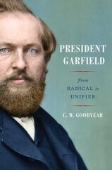 President Garfield: From Radical to Unifier цена и информация | Биографии, автобиогафии, мемуары | kaup24.ee