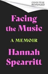 Facing the Music: A searingly candid memoir from S Club 7 star, Hannah Spearritt цена и информация | Биографии, автобиогафии, мемуары | kaup24.ee