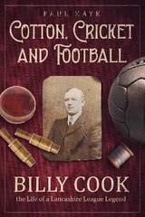 Cotton; Cricket and Football: Billy Cook, the Life of a Lancashire League Legend цена и информация | Биографии, автобиогафии, мемуары | kaup24.ee