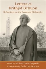 Letters of Frithjof Schuon: Reflections on the Perennial Philosophy hind ja info | Elulooraamatud, biograafiad, memuaarid | kaup24.ee