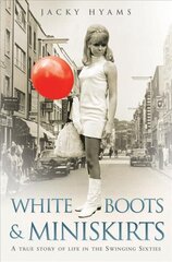 White Boots and Miniskirts: A True Story of Life in the Swinging Sixties hind ja info | Elulooraamatud, biograafiad, memuaarid | kaup24.ee