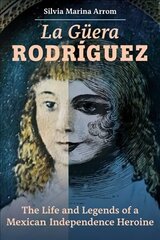 La Guera Rodriguez: The Life and Legends of a Mexican Independence Heroine hind ja info | Elulooraamatud, biograafiad, memuaarid | kaup24.ee