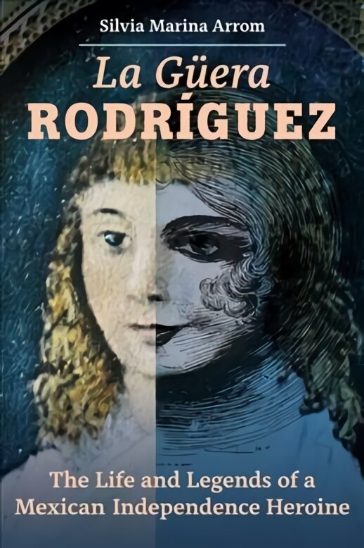 La Guera Rodriguez: The Life and Legends of a Mexican Independence Heroine цена и информация | Elulooraamatud, biograafiad, memuaarid | kaup24.ee