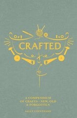 Crafted: A Compendium of Crafts: New, Old and Forgotten цена и информация | Книги о питании и здоровом образе жизни | kaup24.ee