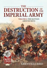 Destruction of the Imperial Army Volume 2: The Battles Around Metz 1870 цена и информация | Исторические книги | kaup24.ee