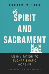Spirit and Sacrament: An Invitation to Eucharismatic Worship hind ja info | Usukirjandus, religioossed raamatud | kaup24.ee