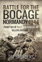 Battle for the Bocage, Normandy 1944: Point 103, Tilly-sur-Seulles and Villers Bocage цена и информация | Исторические книги | kaup24.ee