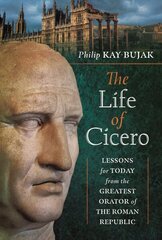 Life of Cicero: Lessons for Today from the Greatest Orator of the Roman Republic hind ja info | Ajalooraamatud | kaup24.ee