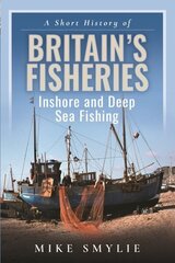 Short History of Britains Fisheries: Inshore and Deep Sea Fishing hind ja info | Tervislik eluviis ja toitumine | kaup24.ee