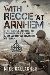 With Recce at Arnhem: The Recollections of Trooper Des Evans A 1st Airborne Division Veteran hind ja info | Ajalooraamatud | kaup24.ee