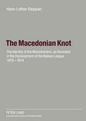 Macedonian Knot: The Identity of the Macedonians, as Revealed in the Development of the Balkan League 1878-1914- The Role of Macedonia in the Strategy of the Entente Before the First World War New edition hind ja info | Ajalooraamatud | kaup24.ee