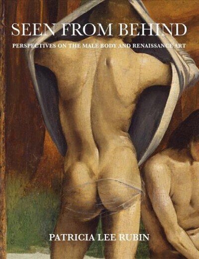 Seen from Behind: Perspectives on the Male Body and Renaissance Art hind ja info | Kunstiraamatud | kaup24.ee