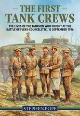 First Tank Crews: The Lives of the Tankmen Who Fought at the Battle of Flers Courcelette 15 September 1916 hind ja info | Ajalooraamatud | kaup24.ee