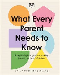 What Every Parent Needs to Know: A Psychologist's Guide to Raising Happy, Nurtured Children hind ja info | Eneseabiraamatud | kaup24.ee